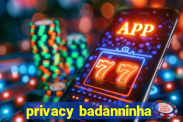 privacy badanninha